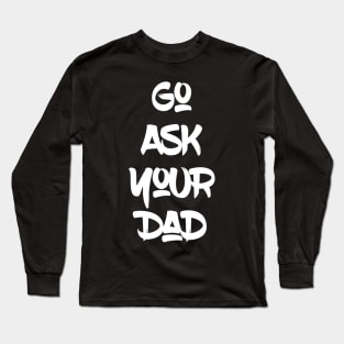 Go Ask Your Dad Long Sleeve T-Shirt